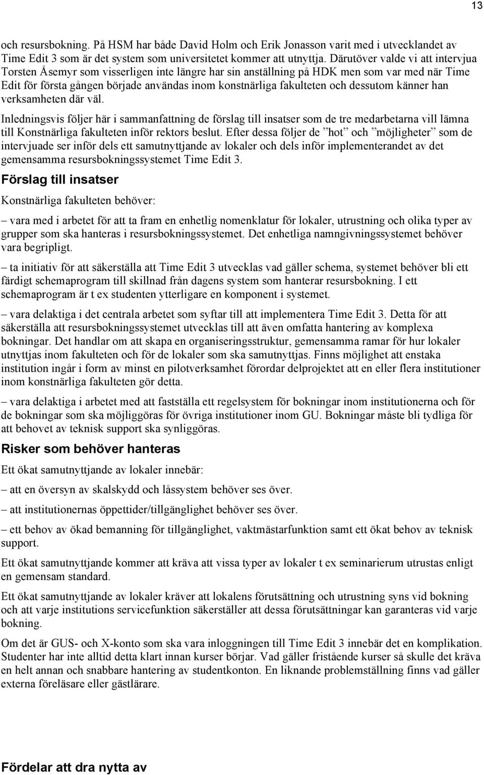 och dessutom känner han verksamheten där väl. Inledningsvis följer här i sammanfattning de förslag till insatser som de tre medarbetarna vill lämna till Konstnärliga fakulteten inför rektors beslut.