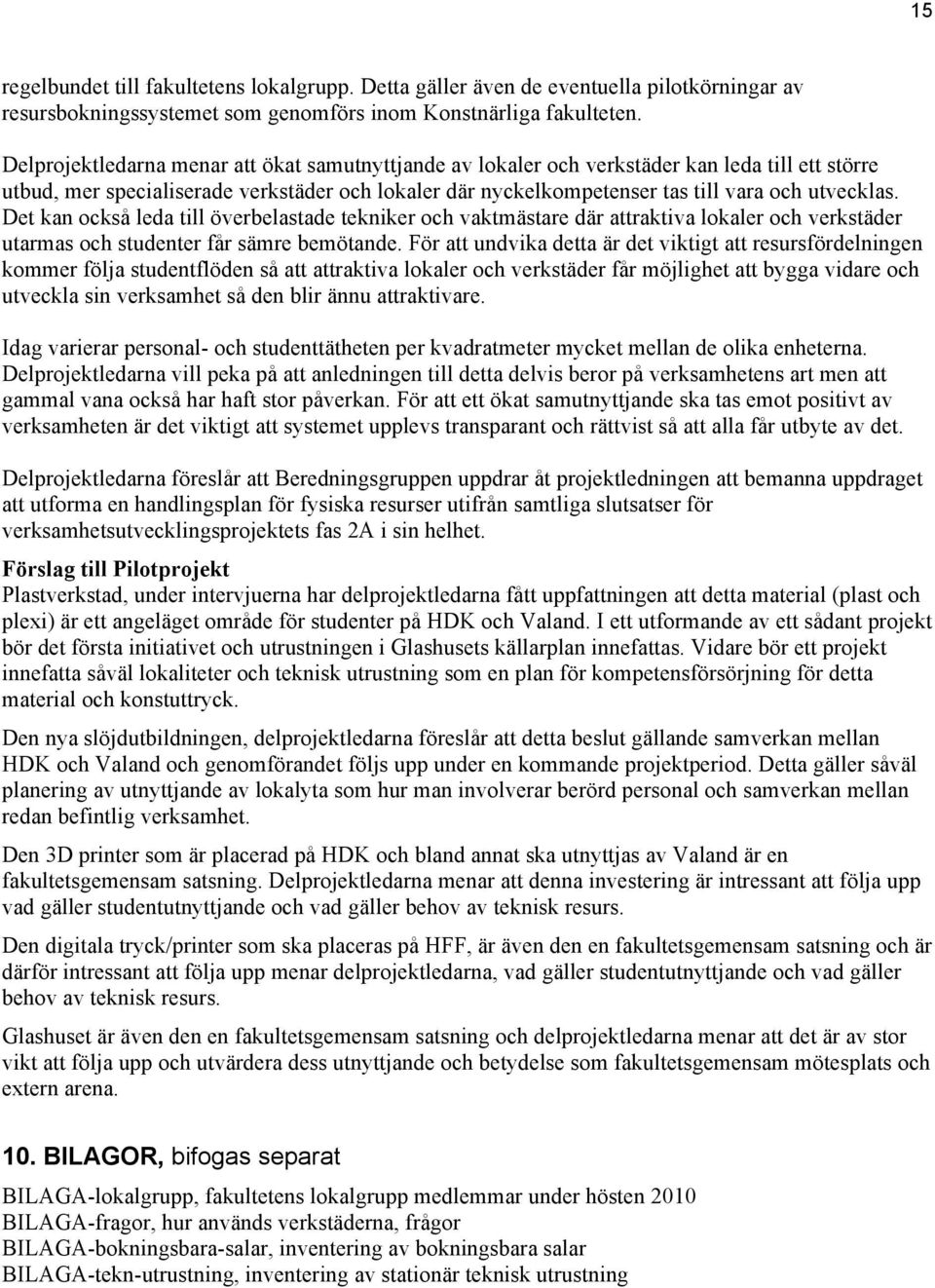 Det kan också leda till överbelastade tekniker och vaktmästare där attraktiva lokaler och verkstäder utarmas och studenter får sämre bemötande.