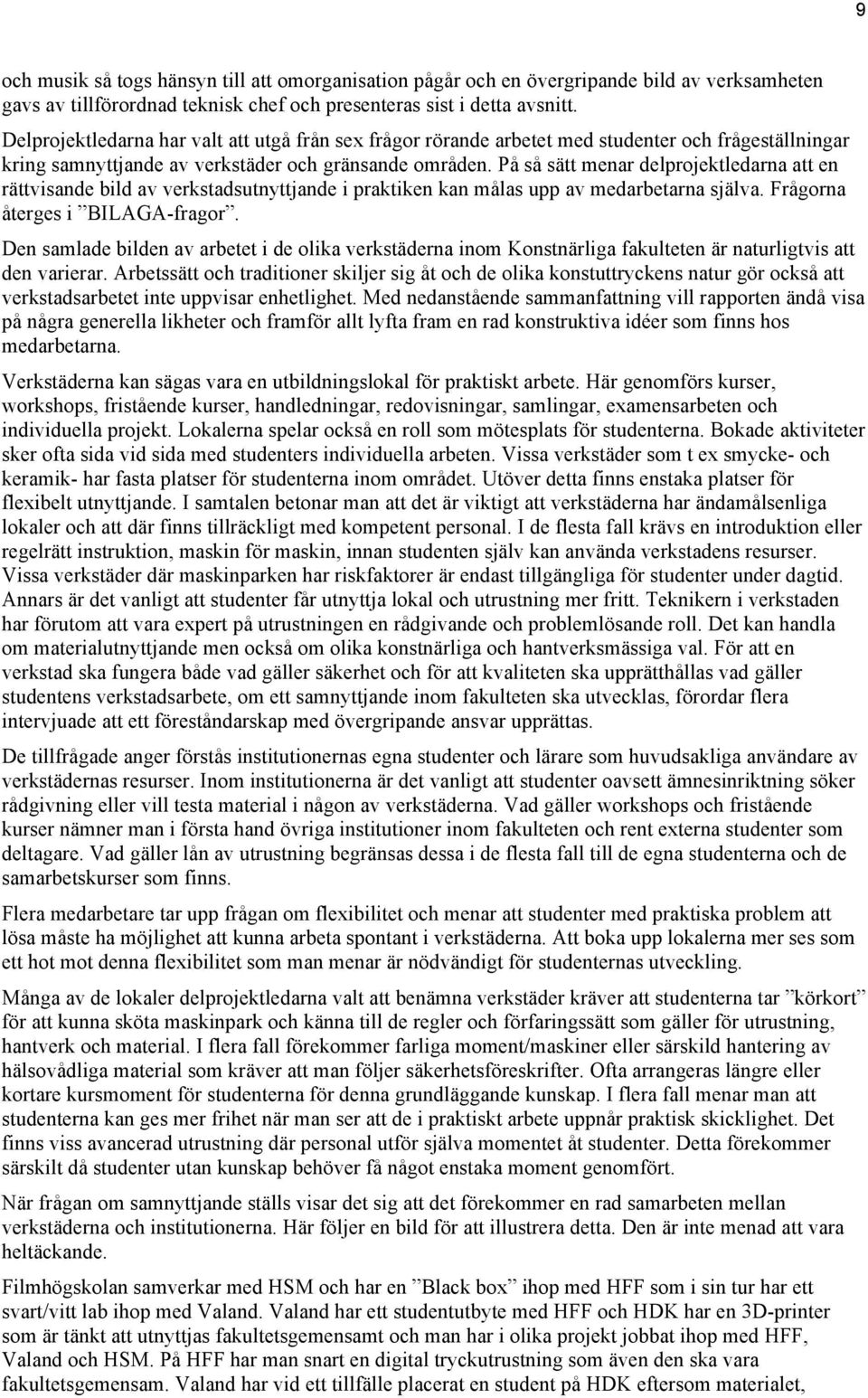 På så sätt menar delprojektledarna att en rättvisande bild av verkstadsutnyttjande i praktiken kan målas upp av medarbetarna själva. Frågorna återges i BILAGA-fragor.
