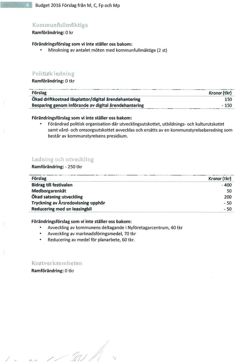 Förändrad pitisk rganisatin där utveckingsutskttet, utbidnings- ch kuturutskttet samt vård- ch msrgsutskttet aweckas ch ersätts av en kmmunstyreseberedning sm består av kmmunstyresens presidium.