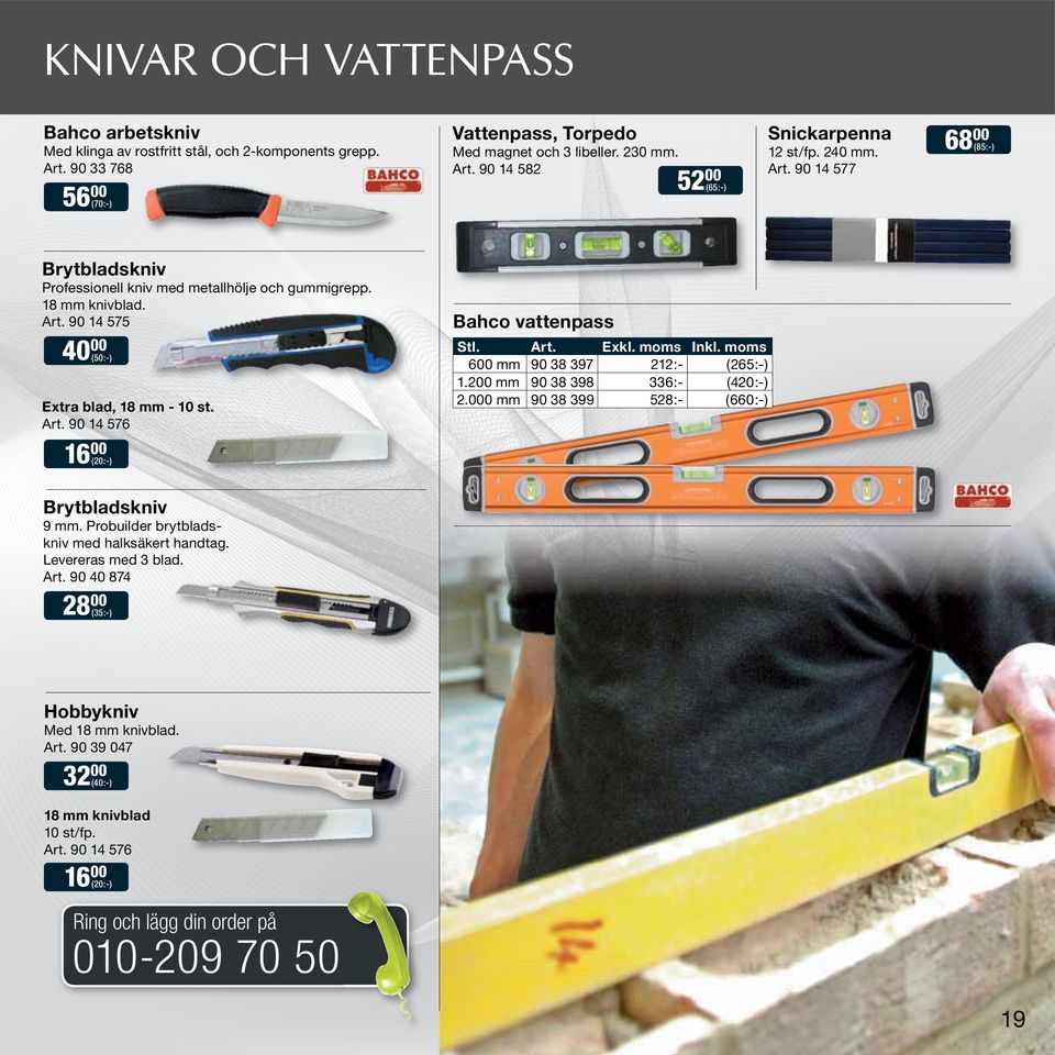 Art. Exkl. moms Inkl. moms 600 mm 90 38 397 212:- (265:-) 1.200 mm 90 38 398 336:- (420:-) 2.000 mm 90 38 399 528:- (660:-) Brytbladskniv 9 mm. Probuilder brytbladskniv med halksäkert handtag.