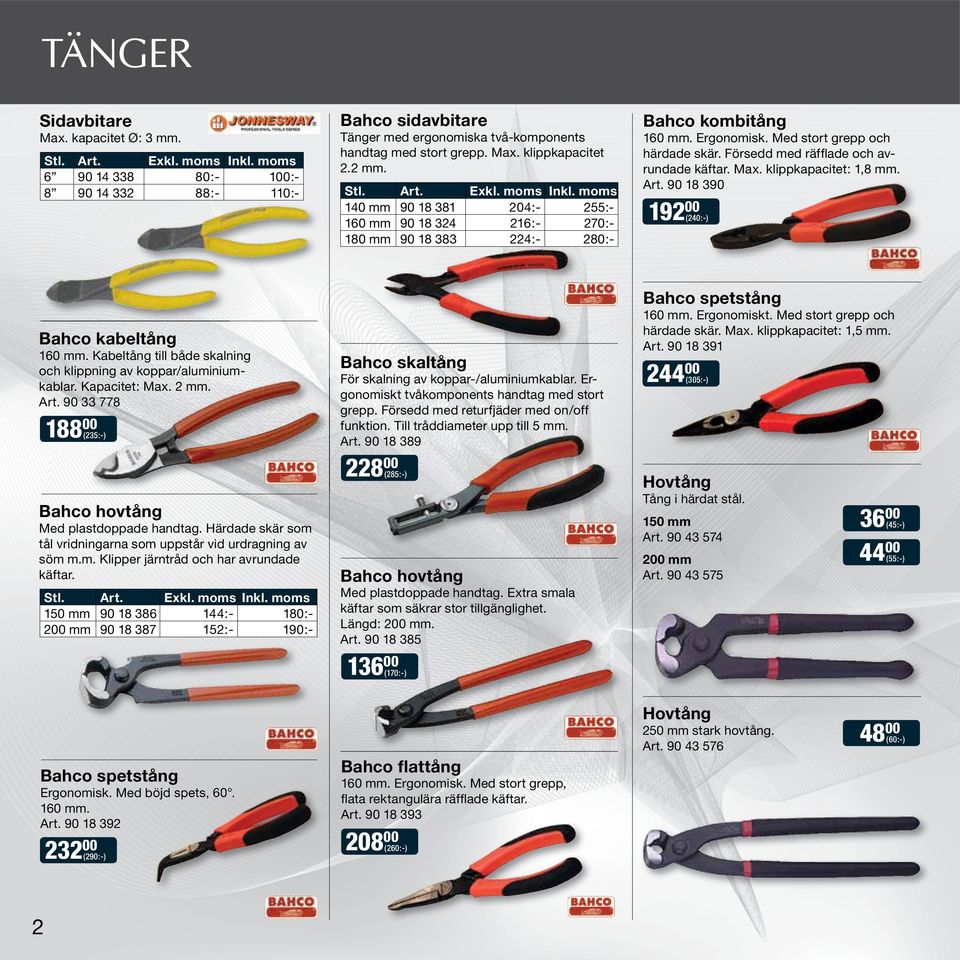 moms 140 mm 90 18 381 204:- 255:- 160 mm 90 18 324 216:- 270:- 180 mm 90 18 383 224:- 280:- Bahco kombitång 160 mm. Ergonomisk. Med stort grepp och härdade skär.