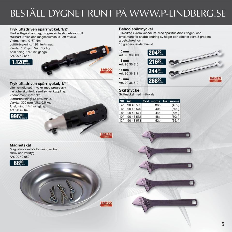 400:-) Trykluftsdriven spärrnyckel, 1/4" Liten smidig spärrnyckel med progressiv hastighetskontroll, samt swivel koppling. Vridmoment: 0-27 Nm. Luftförbrukning: 65 liter/minut. Varvtal: 300 rpm.