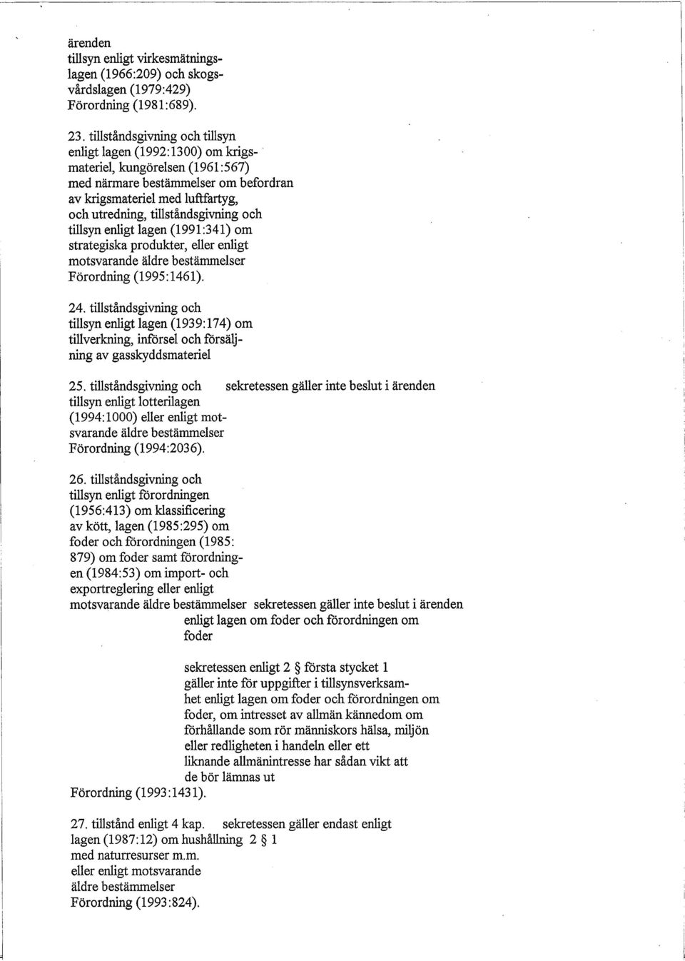 eller enligt motsvarande äldre bestämmelser Förordning (1995:1461). 24. tillståndsgivning och tillsyn enligt lagen (1939: 174) om tillverkning, införsel och försäljning av gasskyddsmateriel 25.