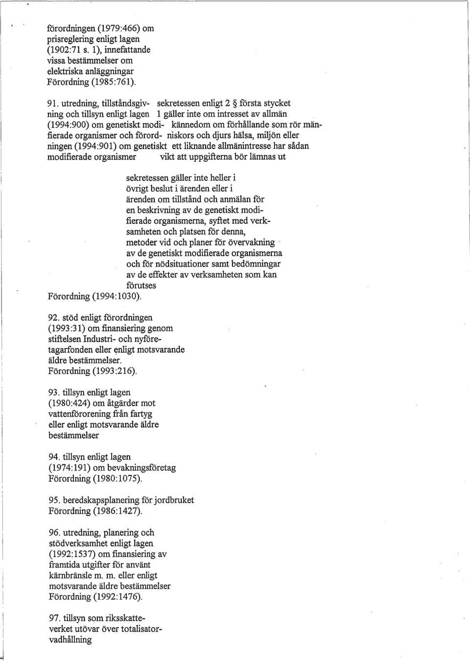 mänfierade organismer och förord- niskors och djurs hälsa, miljön eller ningen (1994:901) om genetiskt ett liknande allmänintresse har sådan modifierade organismer vikt att uppgifterna bör lämnas ut