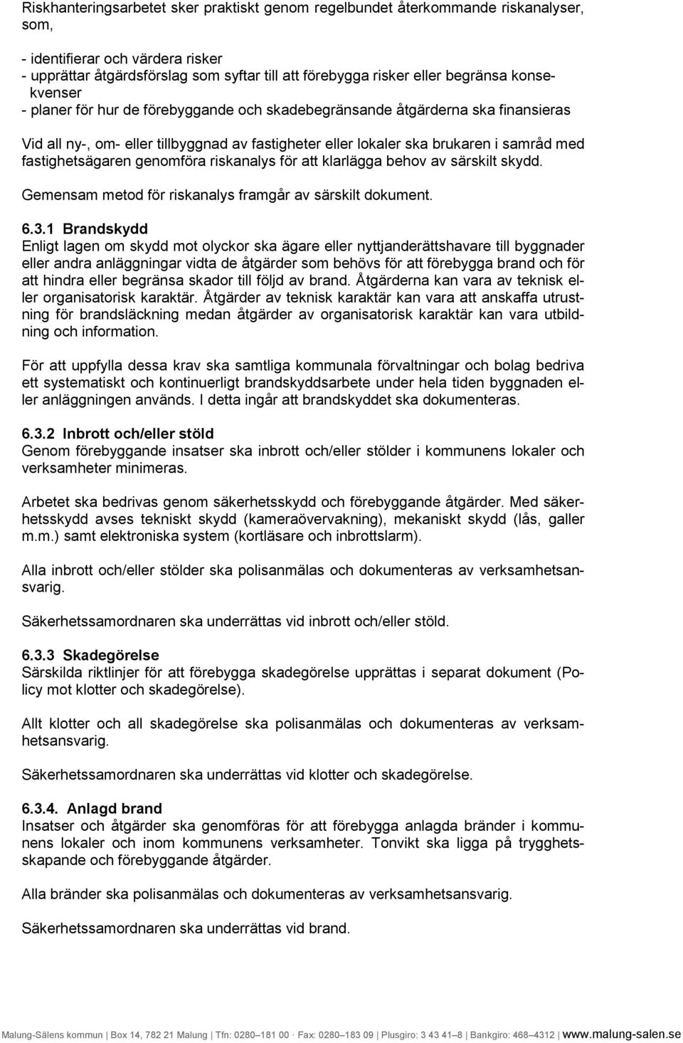 fastighetsägaren genomföra riskanalys för att klarlägga behov av särskilt skydd. Gemensam metod för riskanalys framgår av särskilt dokument. 6.3.