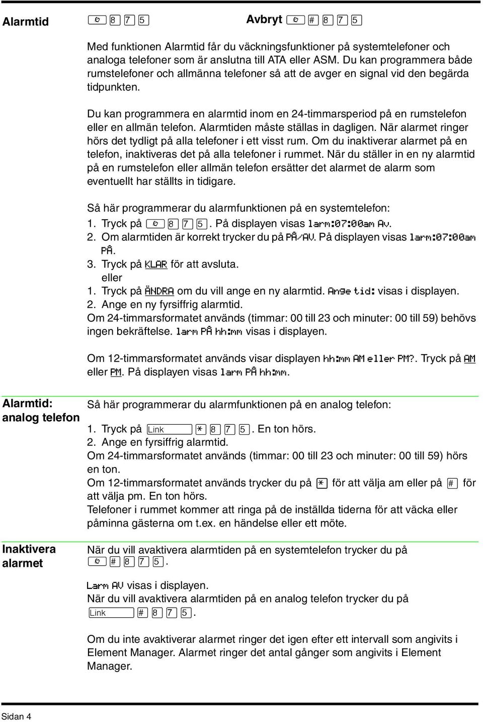 Du kan programmera en alarmtid inom en 24-timmarsperiod på en rumstelefon eller en allmän telefon. Alarmtiden måste ställas in dagligen.