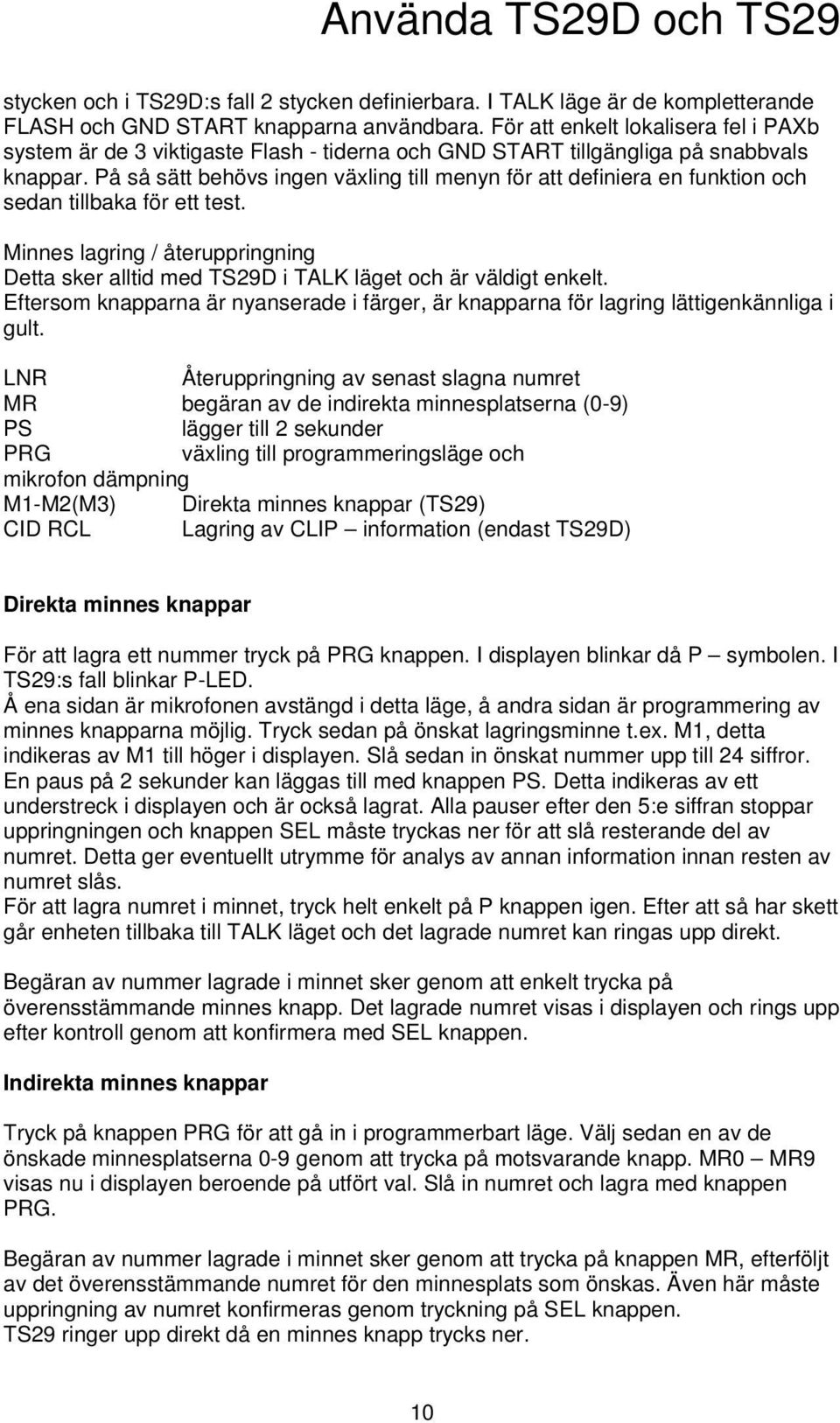 På så sätt behövs ingen växling till menyn för att definiera en funktion och sedan tillbaka för ett test.