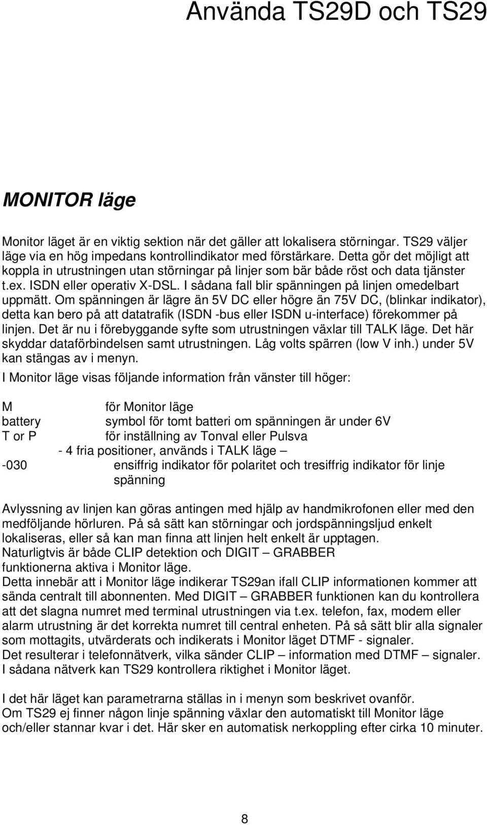 I sådana fall blir spänningen på linjen omedelbart uppmätt.