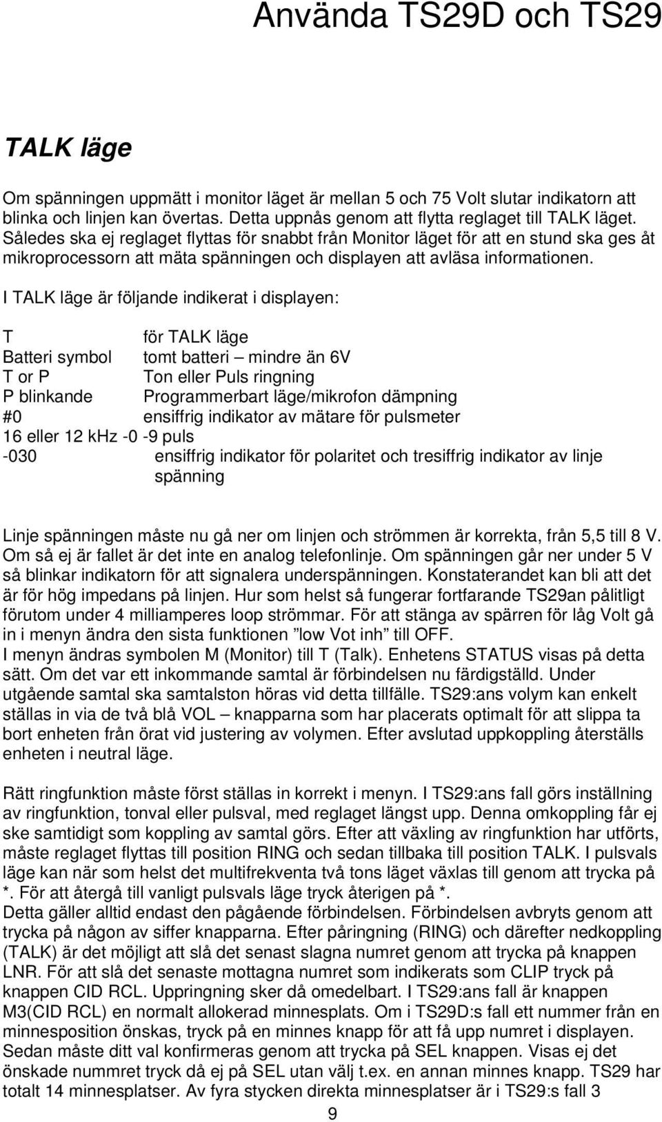 I TALK läge är följande indikerat i displayen: T för TALK läge Batteri symbol tomt batteri mindre än 6V T or P Ton eller Puls ringning P blinkande Programmerbart läge/mikrofon dämpning #0 ensiffrig