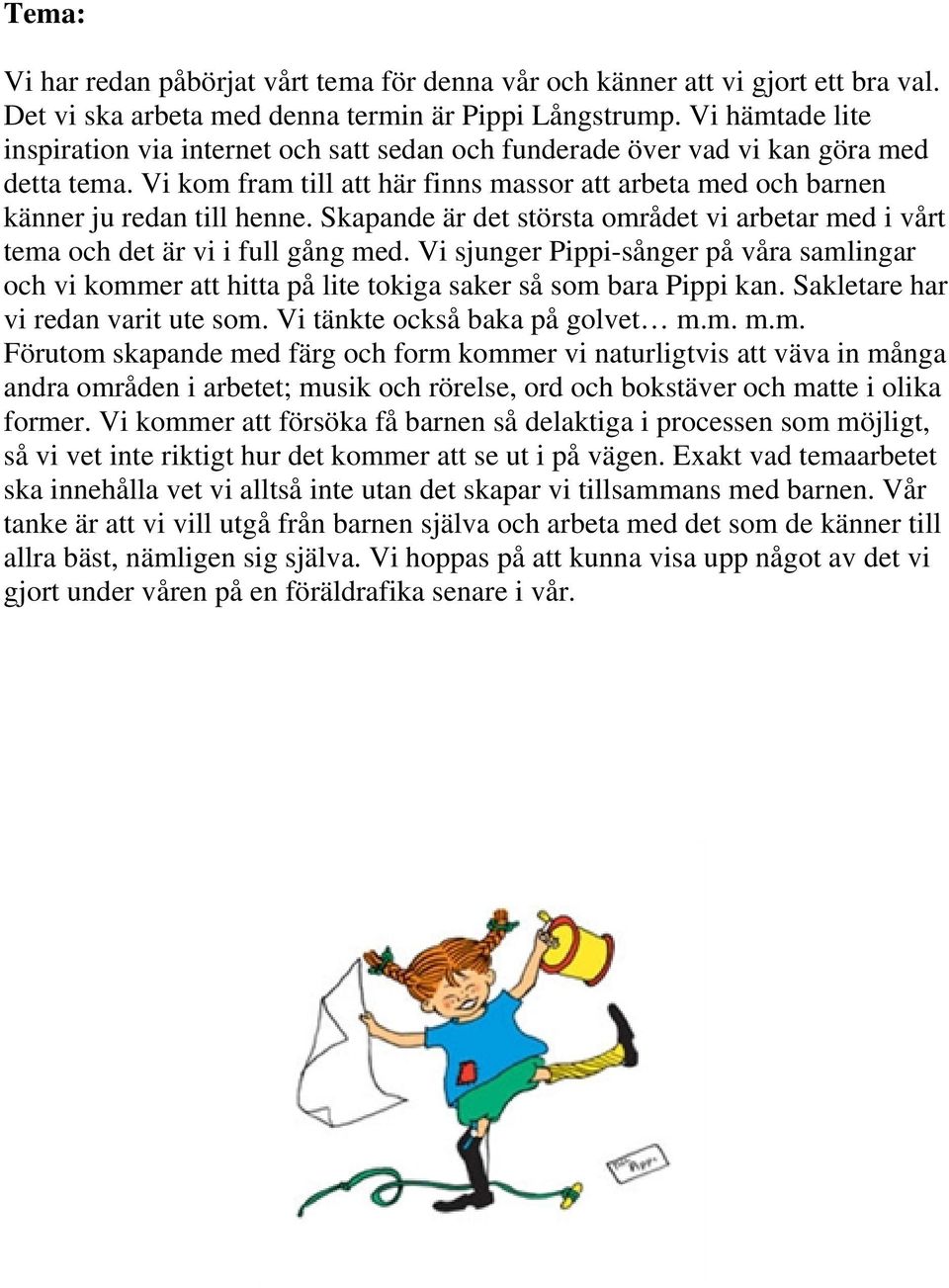 Skapande är det största området vi arbetar med i vårt tema och det är vi i full gång med. Vi sjunger Pippi-sånger på våra samlingar och vi kommer att hitta på lite tokiga saker så som bara Pippi kan.