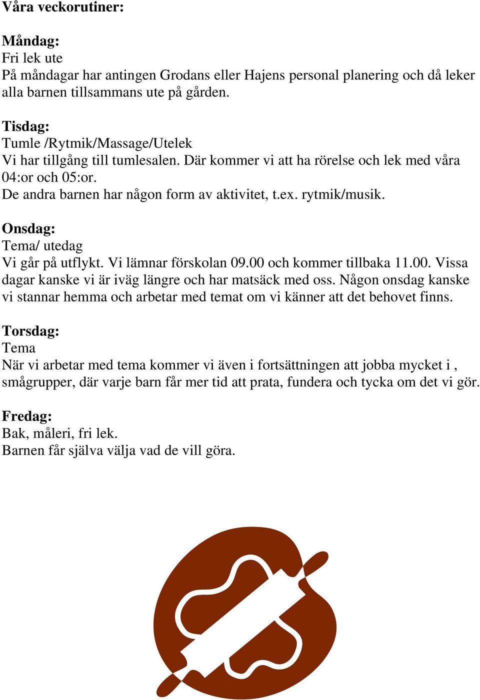 Onsdag: Tema/ utedag Vi går på utflykt. Vi lämnar förskolan 09.00 och kommer tillbaka 11.00. Vissa dagar kanske vi är iväg längre och har matsäck med oss.