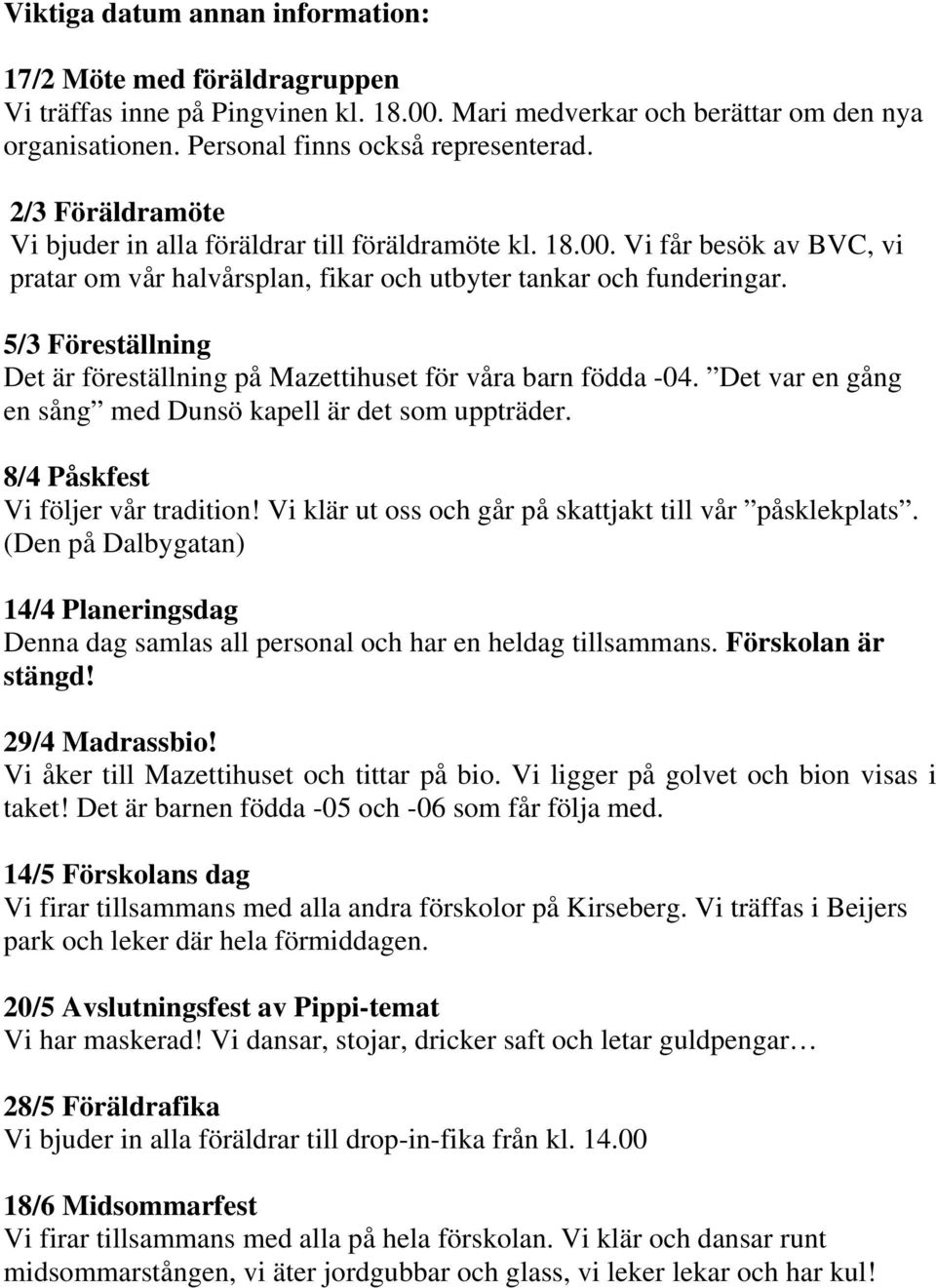 5/3 Föreställning Det är föreställning på Mazettihuset för våra barn födda -04. Det var en gång en sång med Dunsö kapell är det som uppträder. 8/4 Påskfest Vi följer vår tradition!