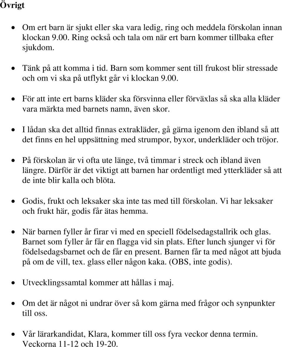 För att inte ert barns kläder ska försvinna eller förväxlas så ska alla kläder vara märkta med barnets namn, även skor.