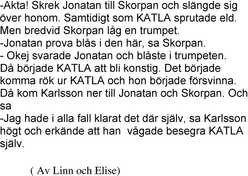 - Okej svarade Jonatan och blåste i trumpeten. Då började KATLA att bli konstig.