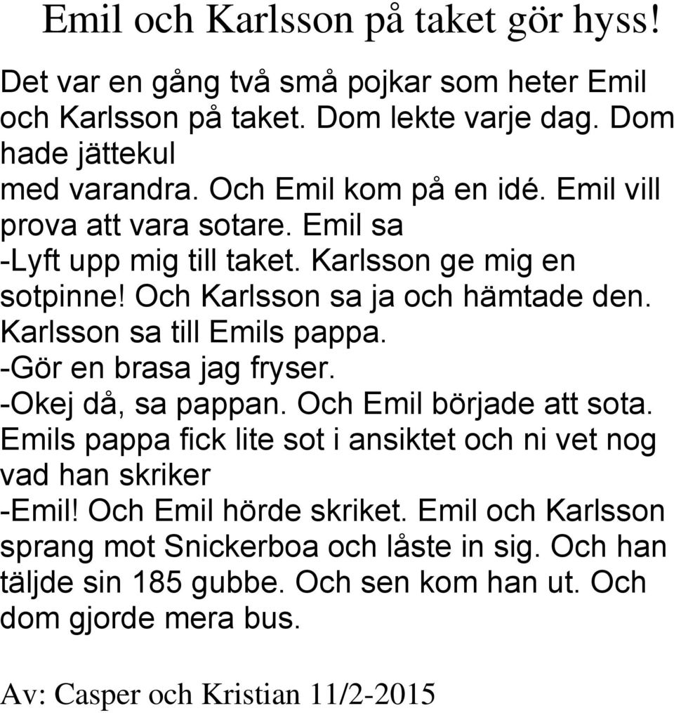 Karlsson sa till Emils pappa. -Gör en brasa jag fryser. -Okej då, sa pappan. Och Emil började att sota.