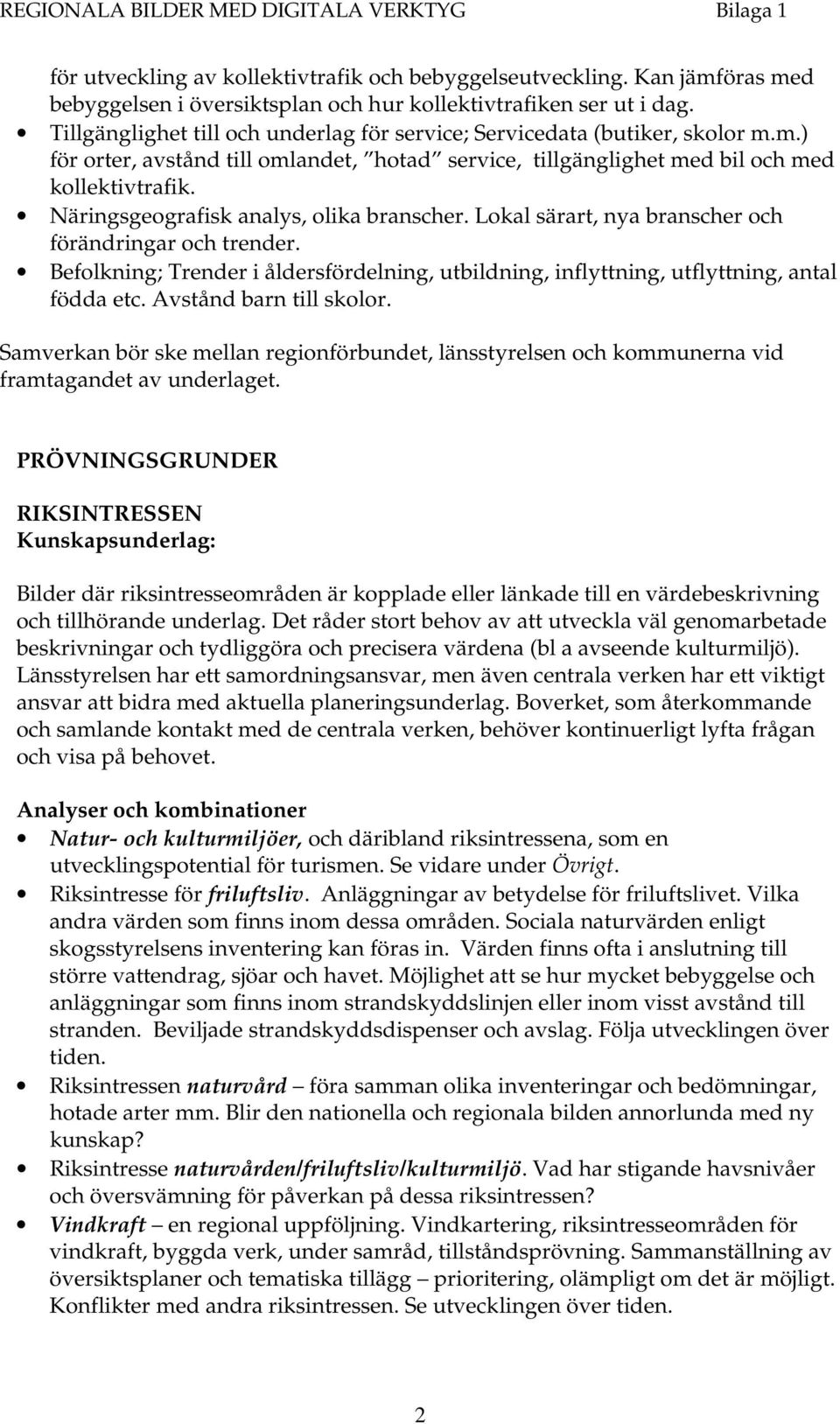 Näringsgeografisk analys, olika branscher. Lokal särart, nya branscher och förändringar och trender. Befolkning; Trender i åldersfördelning, utbildning, inflyttning, utflyttning, antal födda etc.