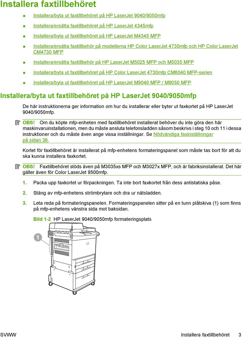 faxtillbehöret på HP Color LaserJet 4730mfp CM6040 MFP-serien Installera/byta ut faxtillbehöret på HP LaserJet M9040 MFP / M9050 MFP Installera/byta ut faxtillbehöret på HP LaserJet 9040/9050mfp De