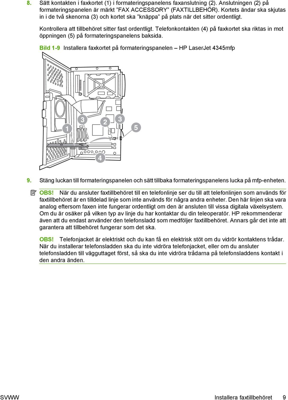 Telefonkontakten (4) på faxkortet ska riktas in mot öppningen (5) på formateringspanelens baksida. Bild 1-9 Installera faxkortet på formateringspanelen HP LaserJet 4345mfp 9.