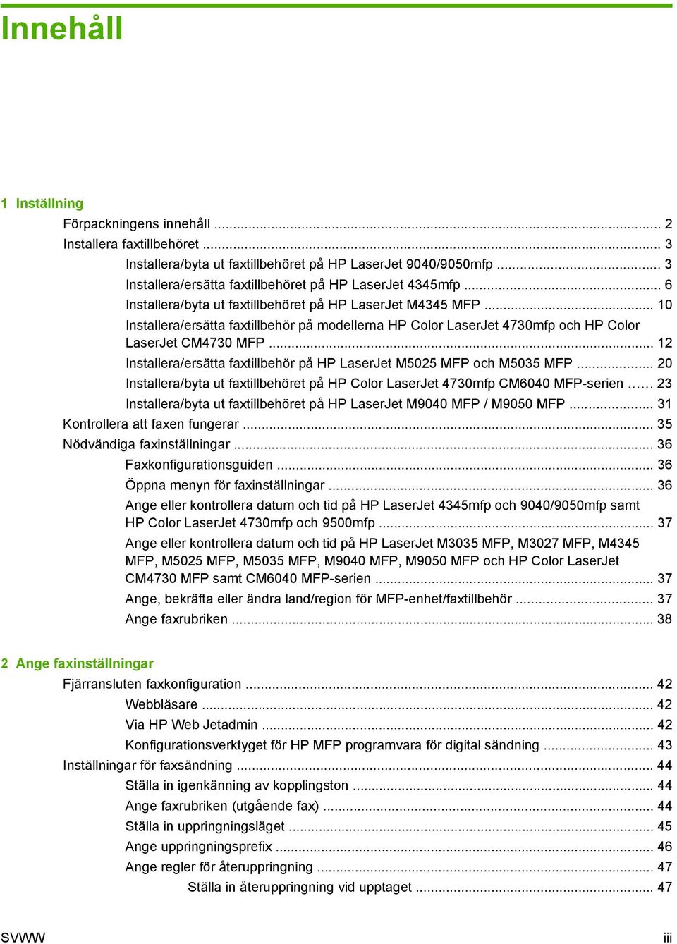 .. 10 Installera/ersätta faxtillbehör på modellerna HP Color LaserJet 4730mfp och HP Color LaserJet CM4730 MFP... 12 Installera/ersätta faxtillbehör på HP LaserJet M5025 MFP och M5035 MFP.