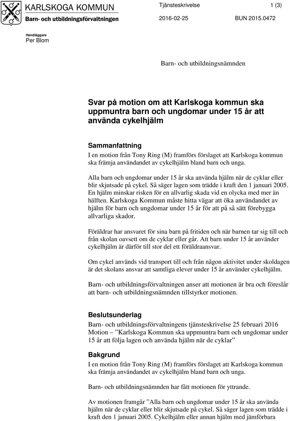 Ring (M) framförs förslaget att Karlskoga kommun ska främja användandet av cykelhjälm bland barn och unga.