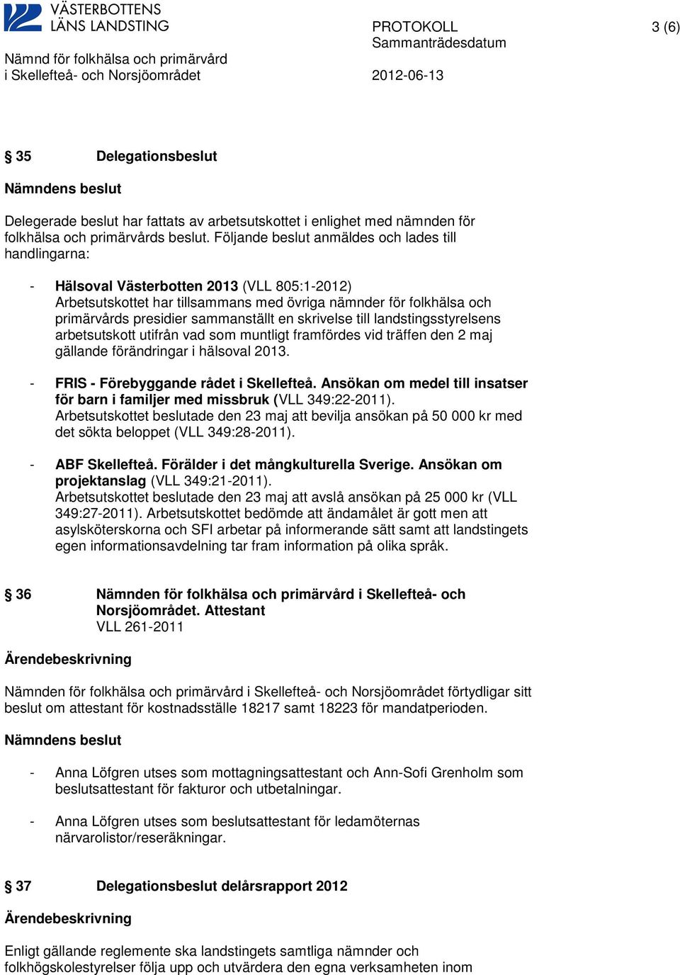 sammanställt en skrivelse till landstingsstyrelsens arbetsutskott utifrån vad som muntligt framfördes vid träffen den 2 maj gällande förändringar i hälsoval 2013.