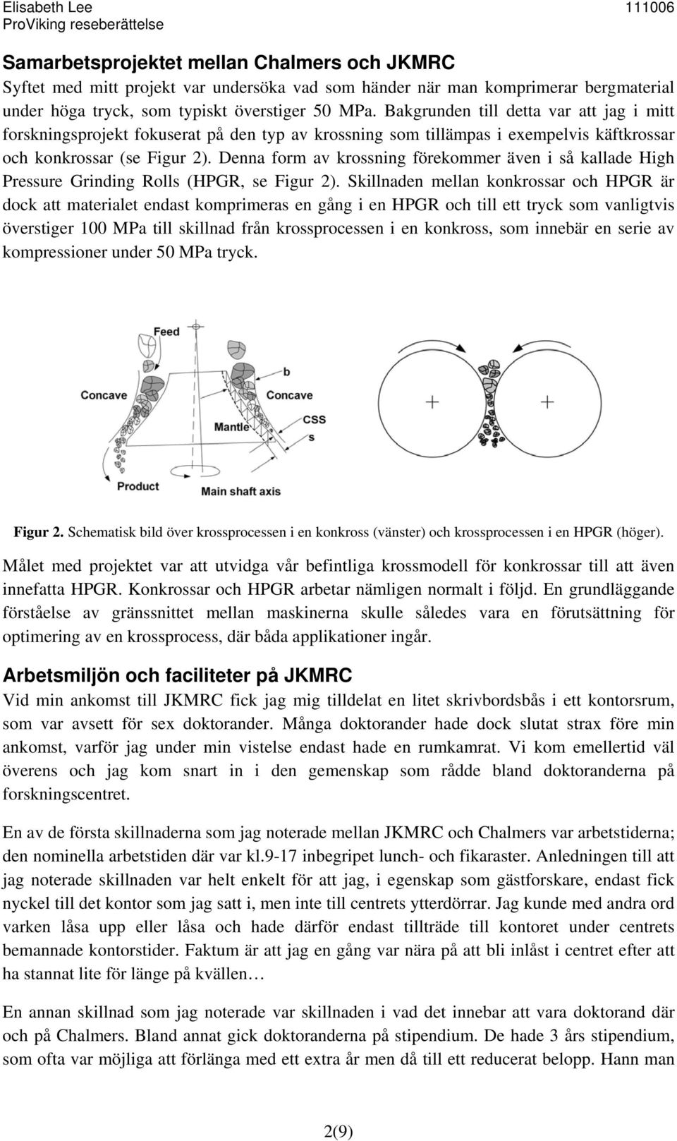 Denna form av krossning förekommer även i så kallade High Pressure Grinding Rolls (HPGR, se Figur 2).