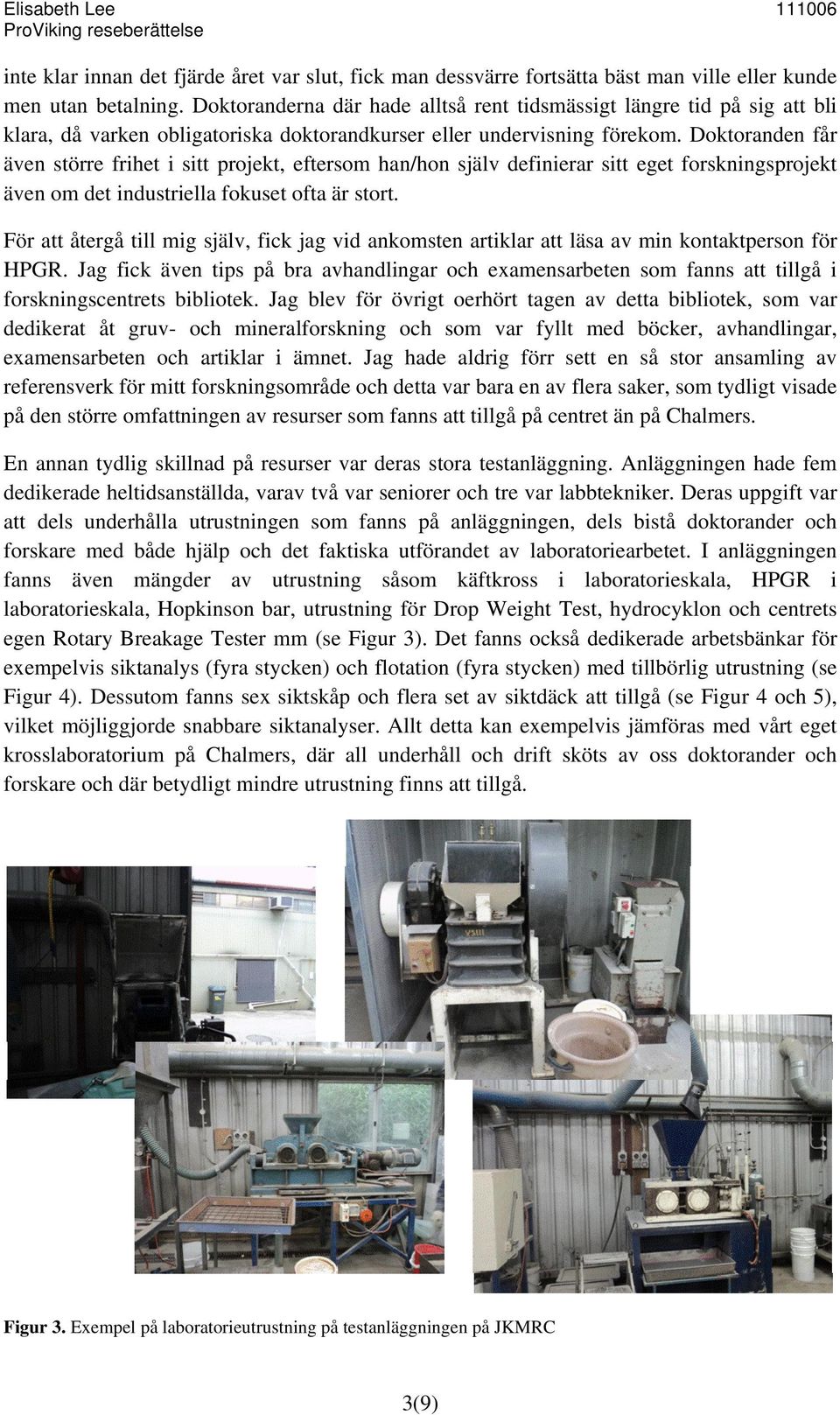Doktoranden får även större frihet i sitt projekt, eftersom han/hon själv definierar sitt eget forskningsprojekt även om det industriella fokuset ofta är stort.