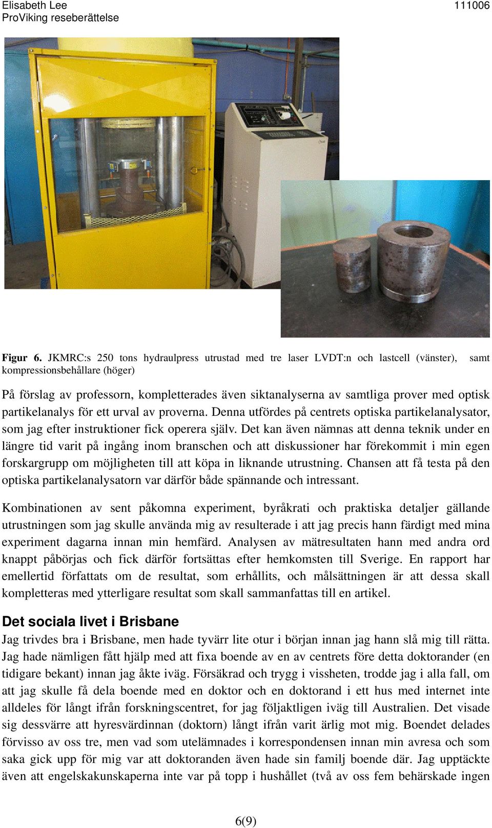 med optisk partikelanalys för ett urval av proverna. Denna utfördes på centrets optiska partikelanalysator, som jag efter instruktioner fick operera själv.