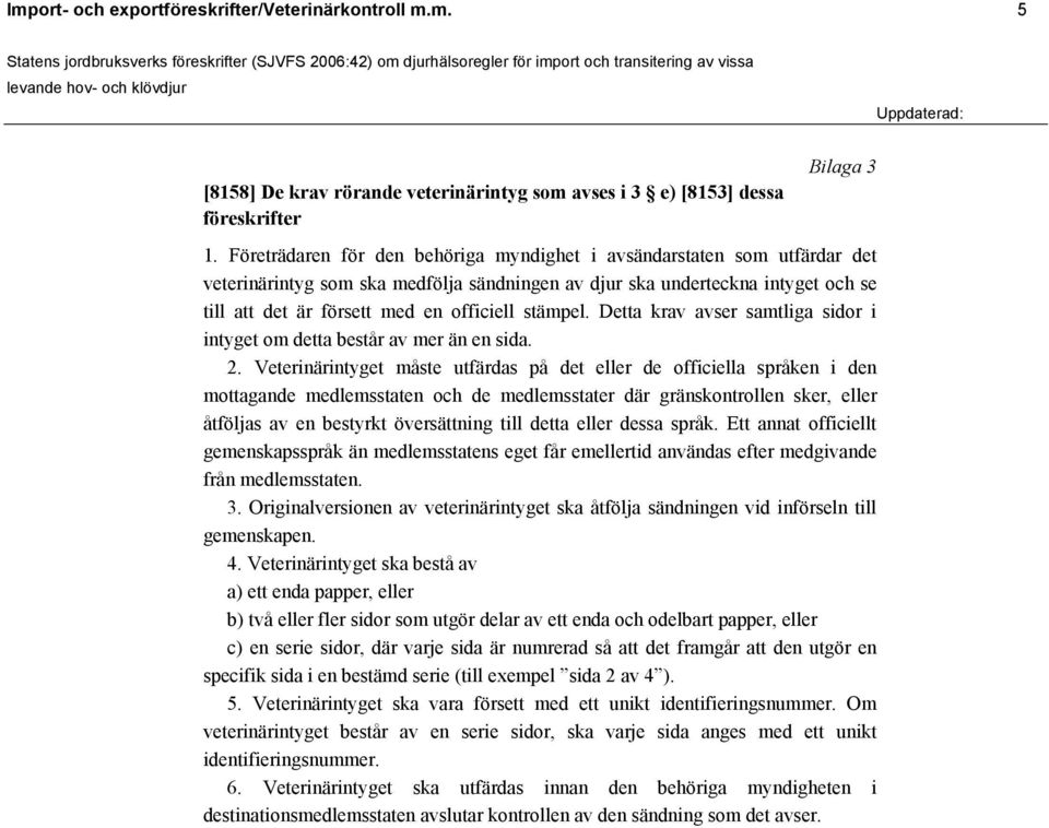 stämpel. Detta krav avser samtliga sidor i intyget om detta består av mer än en sida. 2.