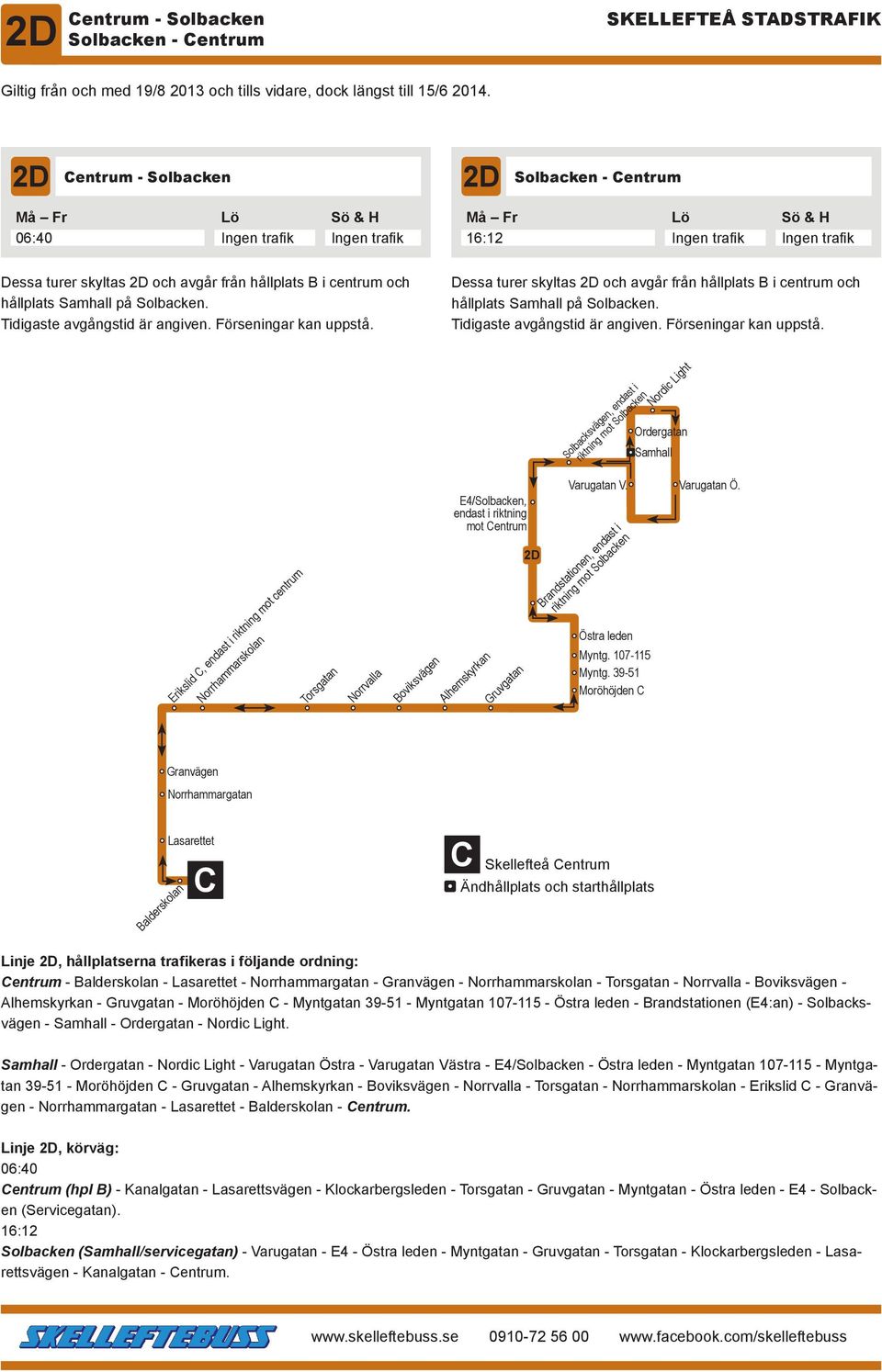 Dessa turer skyltas 2D och avgår från hållplats B i centrum och hållplats Samhall på Solbacken.