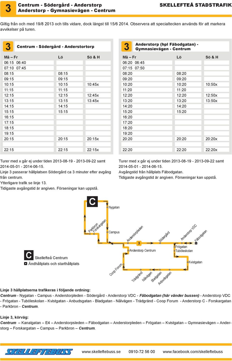 3 06:15 06:40 07:10 07:45 08:15 09:15 10:15 11:15 12:15 13:15 14:15 15:15 16:15 17:15 18:15 19:15 20:15 entrum - Södergård - Anderstortorp 08:15 09:15 10:15 11:15 12:15 13:15 14:15 15:15 20:15 10:45x