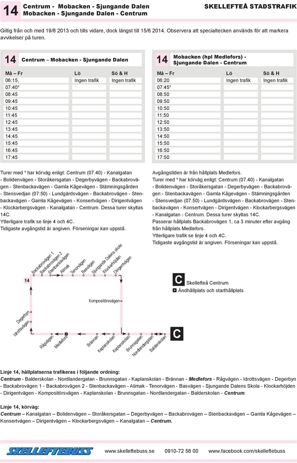 14 entrum Mobacken - Sjungande Dalen 14 Mobacken (hpl Medlefors) - Sjungande Dalen - entrum 06:15, 07:40¹ 08:45 09:45 10:45 11:45 12:45 13:45 14:45 15:45 16:45 17:45 06:20 07:45¹ 08:50 09:50 10:50