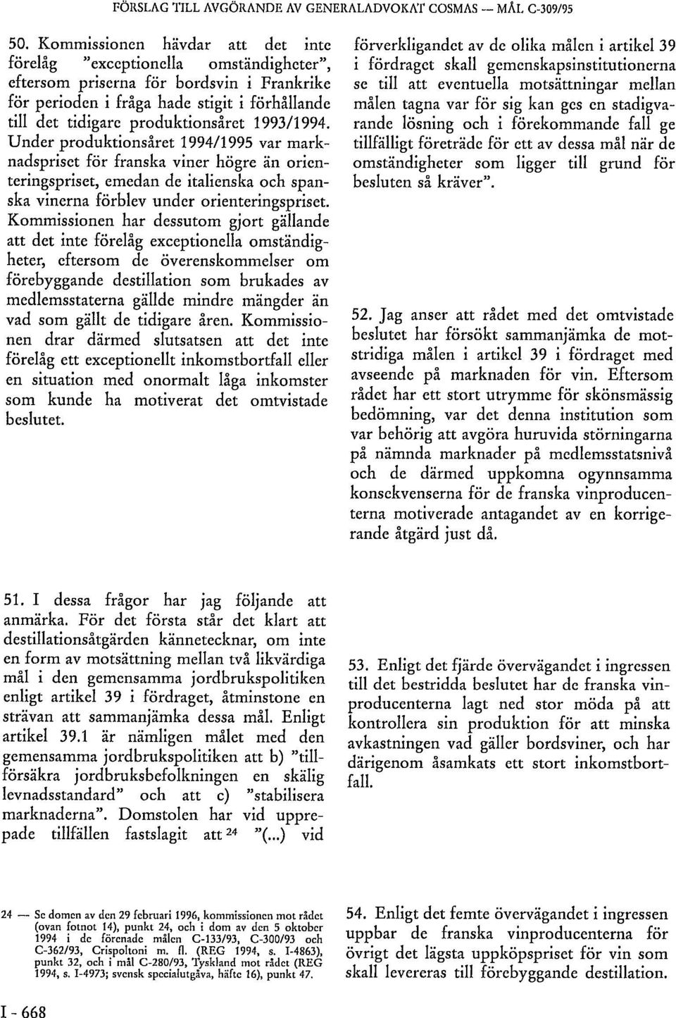 1993/1994. Under produktionsåret 1994/1995 var marknadspriset för franska viner högre än orienteringspriset, emedan de italienska och spanska vinerna förblev under orienteringspriset.