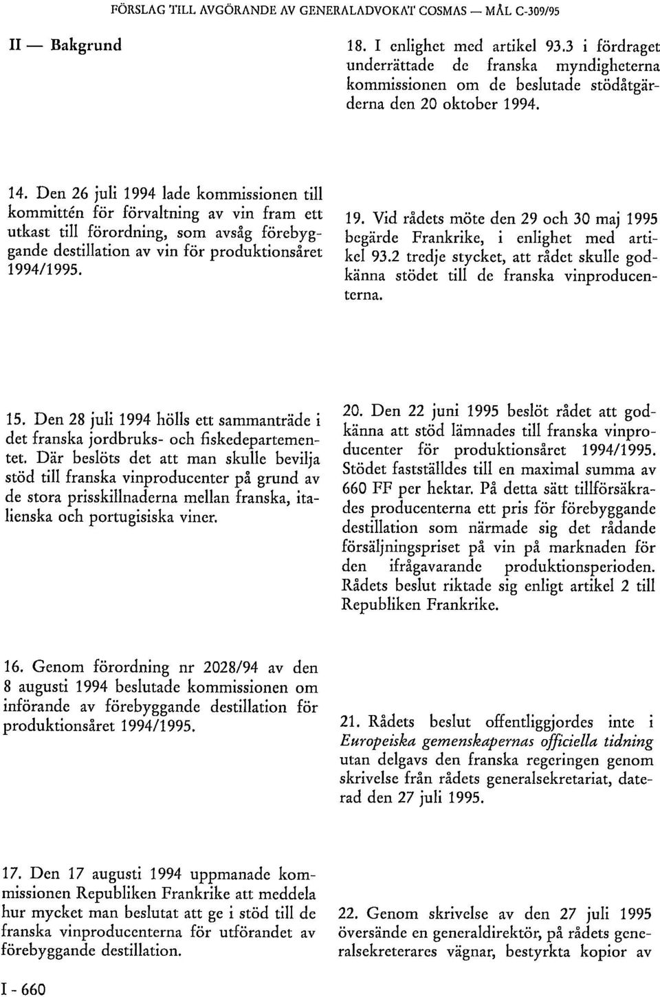 Den 26 juli 1994 lade kommissionen till kommittén för förvaltning av vin fram ett utkast till förordning, som avsåg förebyggande destillation av vin för produktionsåret 1994/1995. 19. Vid rådets möte den 29 och 30 maj 1995 begärde Frankrike, i enlighet med artikel 93.