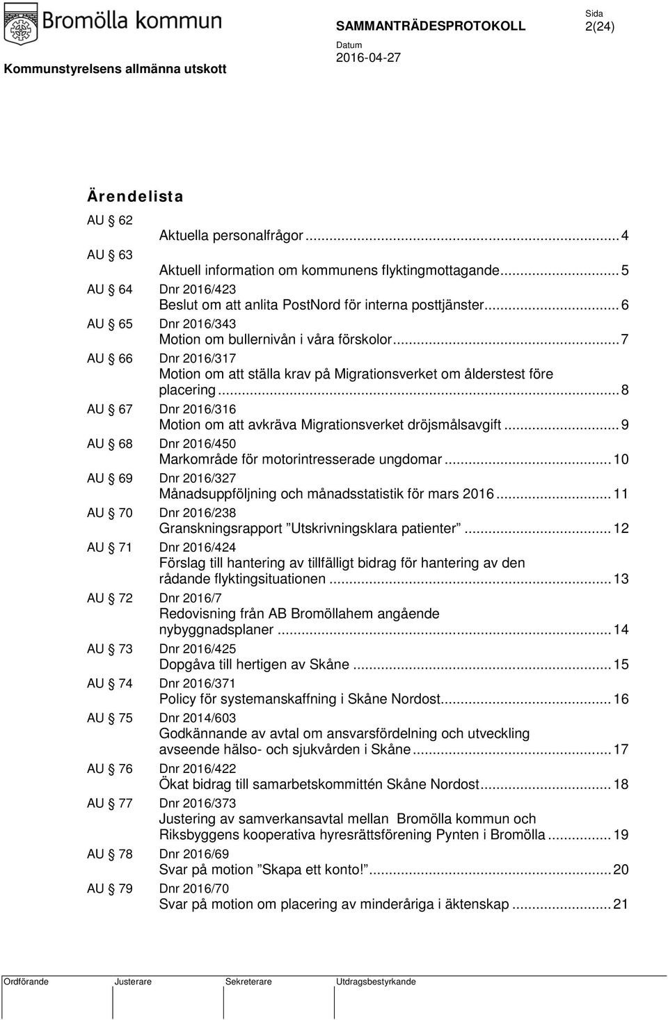 .. 8 AU 67 Dnr 2016/316 Motion om att avkräva Migrationsverket dröjsmålsavgift... 9 AU 68 Dnr 2016/450 Markområde för motorintresserade ungdomar.