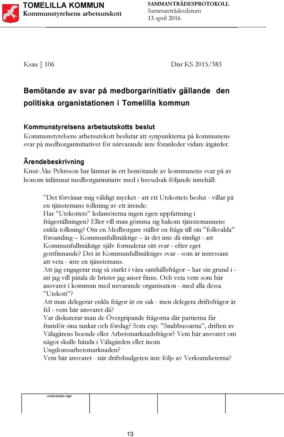 Ärendebeskrivning Knut-Åke Pehrsson har lämnat in ett bemötande av kommunens svar på av honom inlämnat medborgarinitiativ med i huvudsak följande innehåll: Det förvånar mig väldigt mycket - att ett