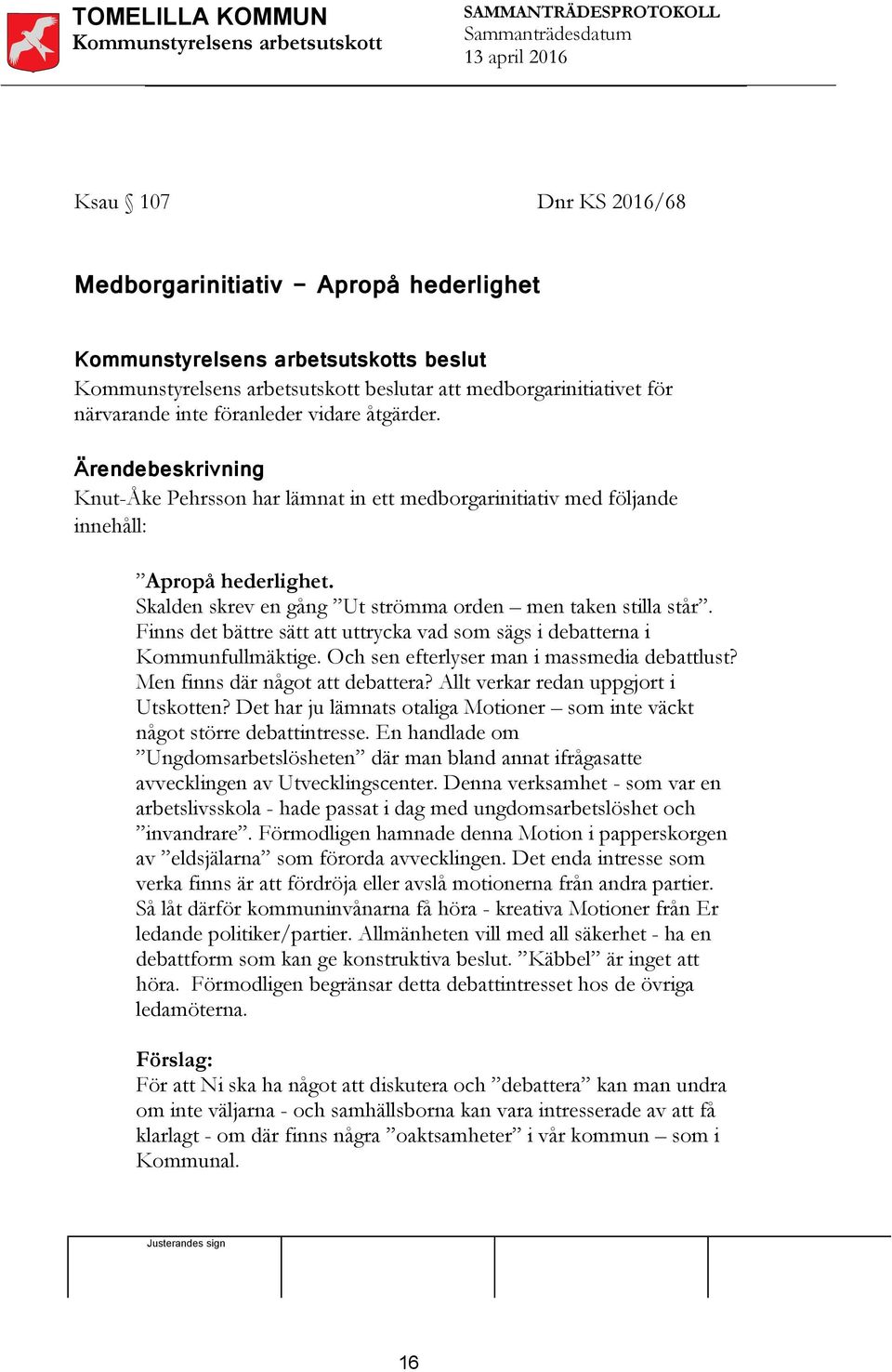 Finns det bättre sätt att uttrycka vad som sägs i debatterna i Kommunfullmäktige. Och sen efterlyser man i massmedia debattlust? Men finns där något att debattera?