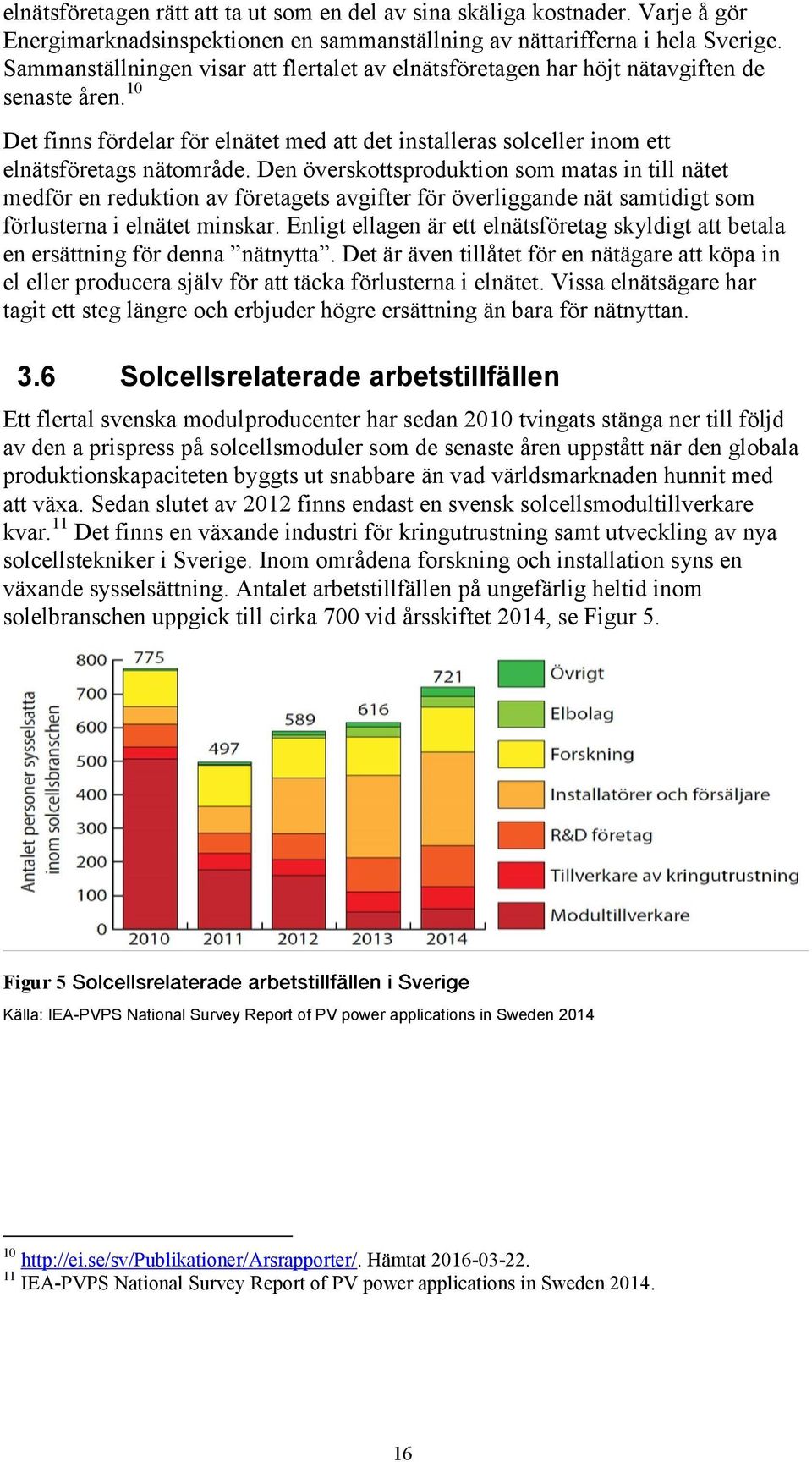 Den överskottsproduktion som matas in till nätet medför en reduktion av företagets avgifter för överliggande nät samtidigt som förlusterna i elnätet minskar.