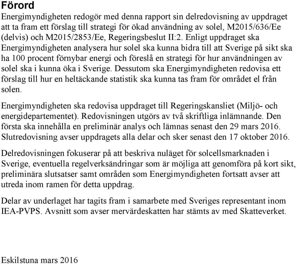 Enligt uppdraget ska Energimyndigheten analysera hur solel ska kunna bidra till att Sverige på sikt ska ha 100 procent förnybar energi och föreslå en strategi för hur användningen av solel ska i