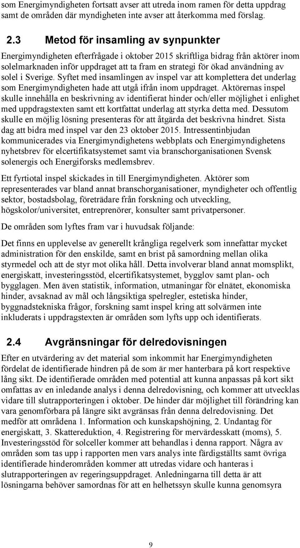 solel i Sverige. Syftet med insamlingen av inspel var att komplettera det underlag som Energimyndigheten hade att utgå ifrån inom uppdraget.