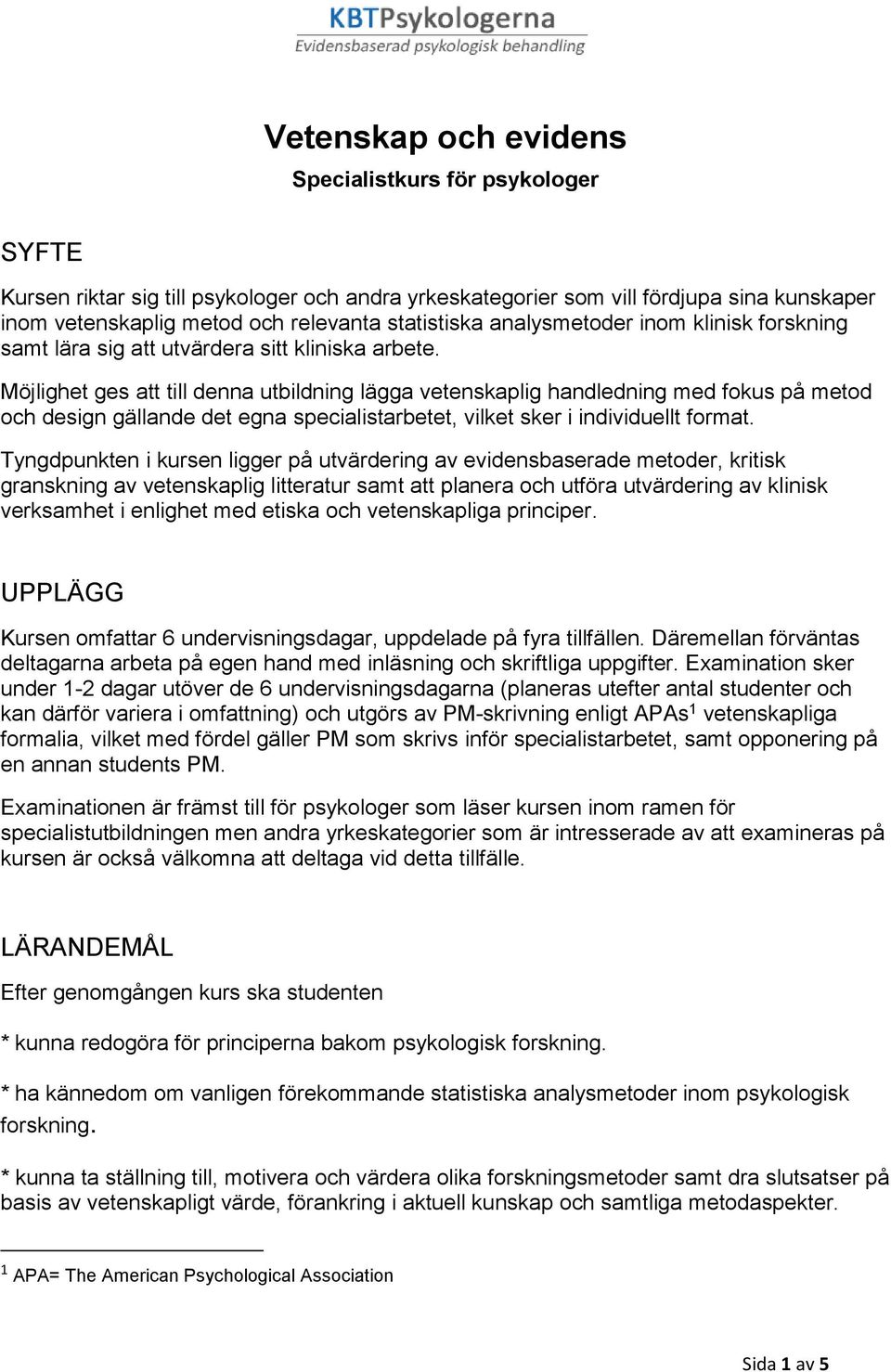 Möjlighet ges att till denna utbildning lägga vetenskaplig handledning med fokus på metod och design gällande det egna specialistarbetet, vilket sker i individuellt format.