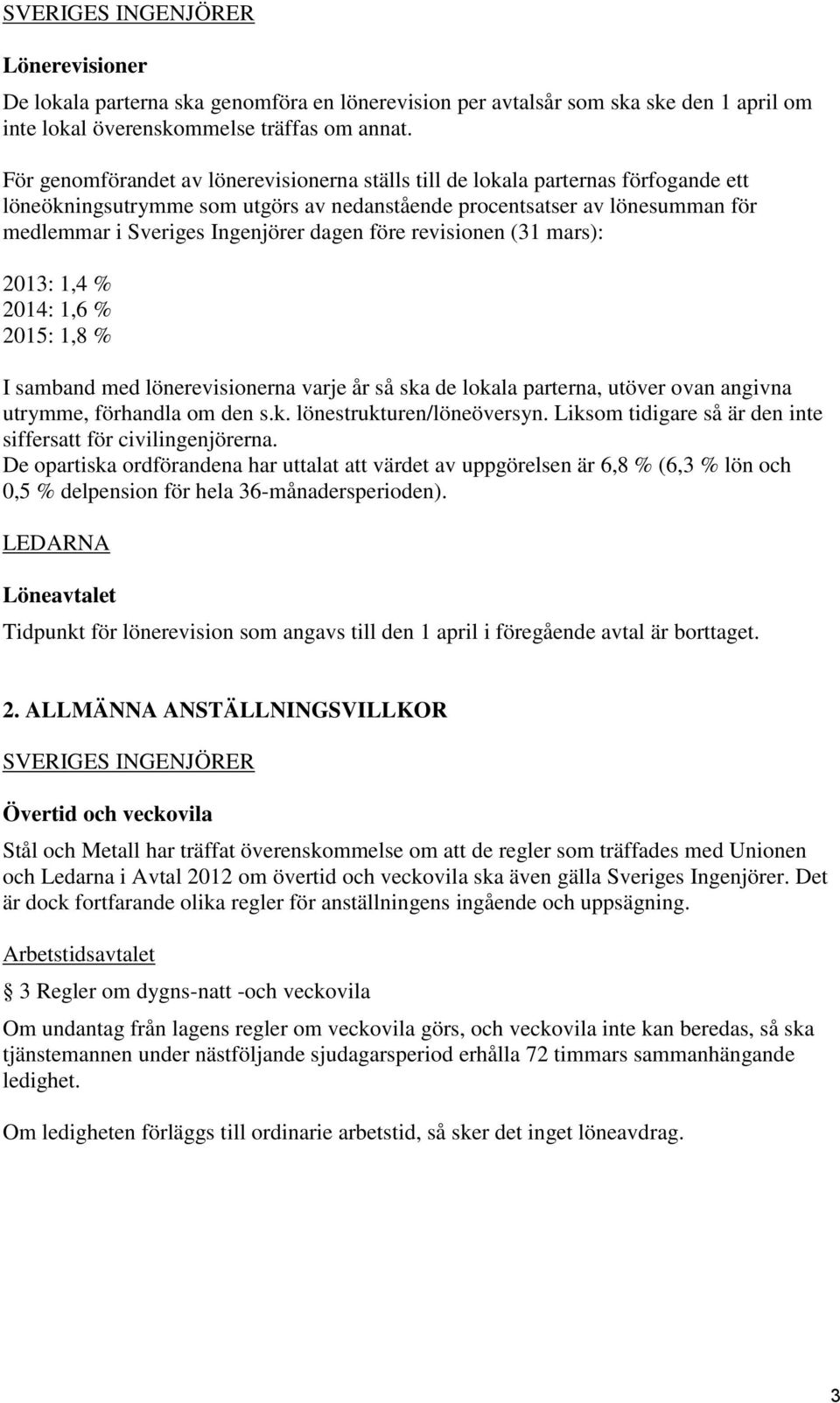 dagen före revisionen (31 mars): 2013: 1,4 % 2014: 1,6 % 2015: 1,8 % I samband med lönerevisionerna varje år så ska de lokala parterna, utöver ovan angivna utrymme, förhandla om den s.k. lönestrukturen/löneöversyn.