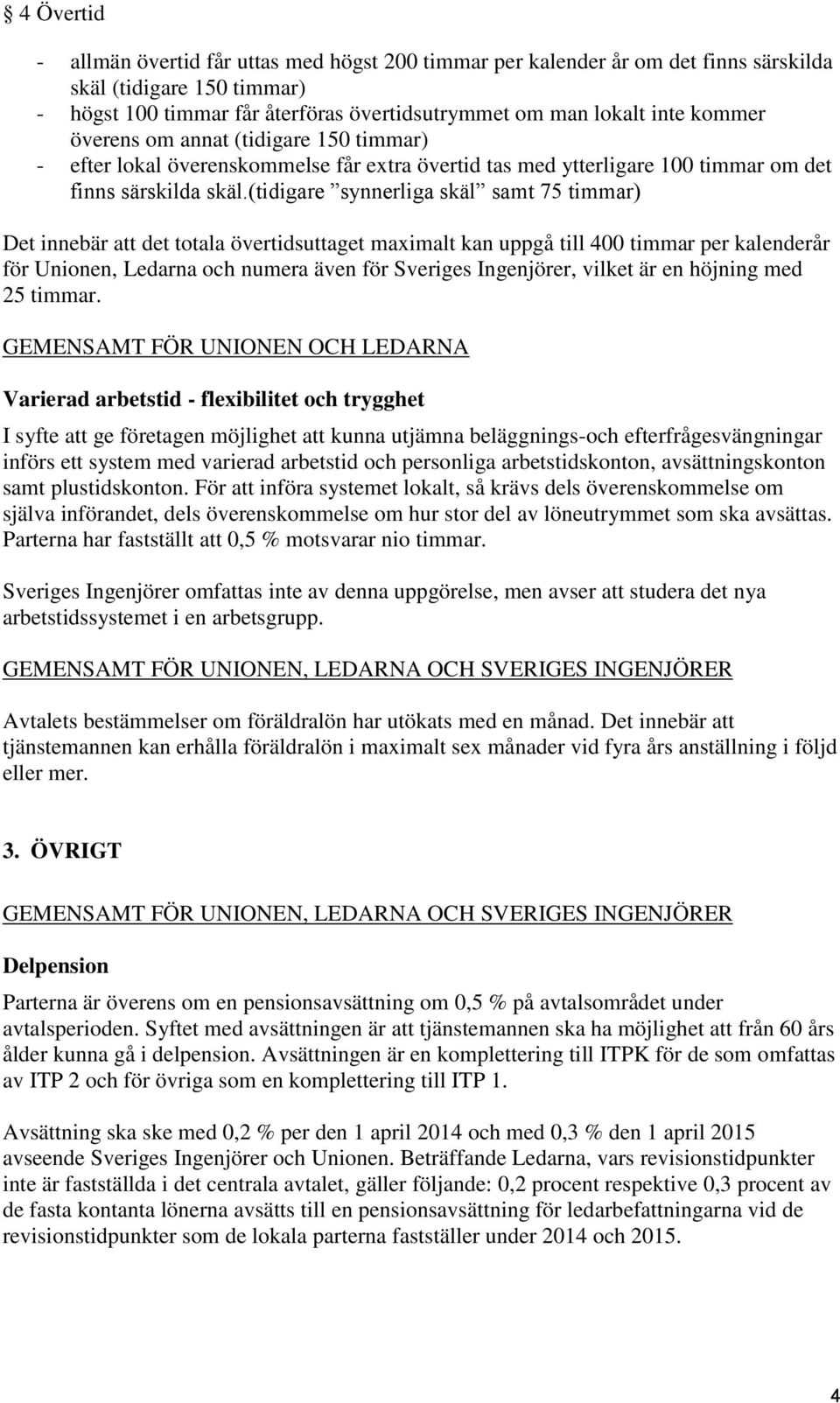 (tidigare synnerliga skäl samt 75 timmar) Det innebär att det totala övertidsuttaget maximalt kan uppgå till 400 timmar per kalenderår för Unionen, Ledarna och numera även för Sveriges Ingenjörer,