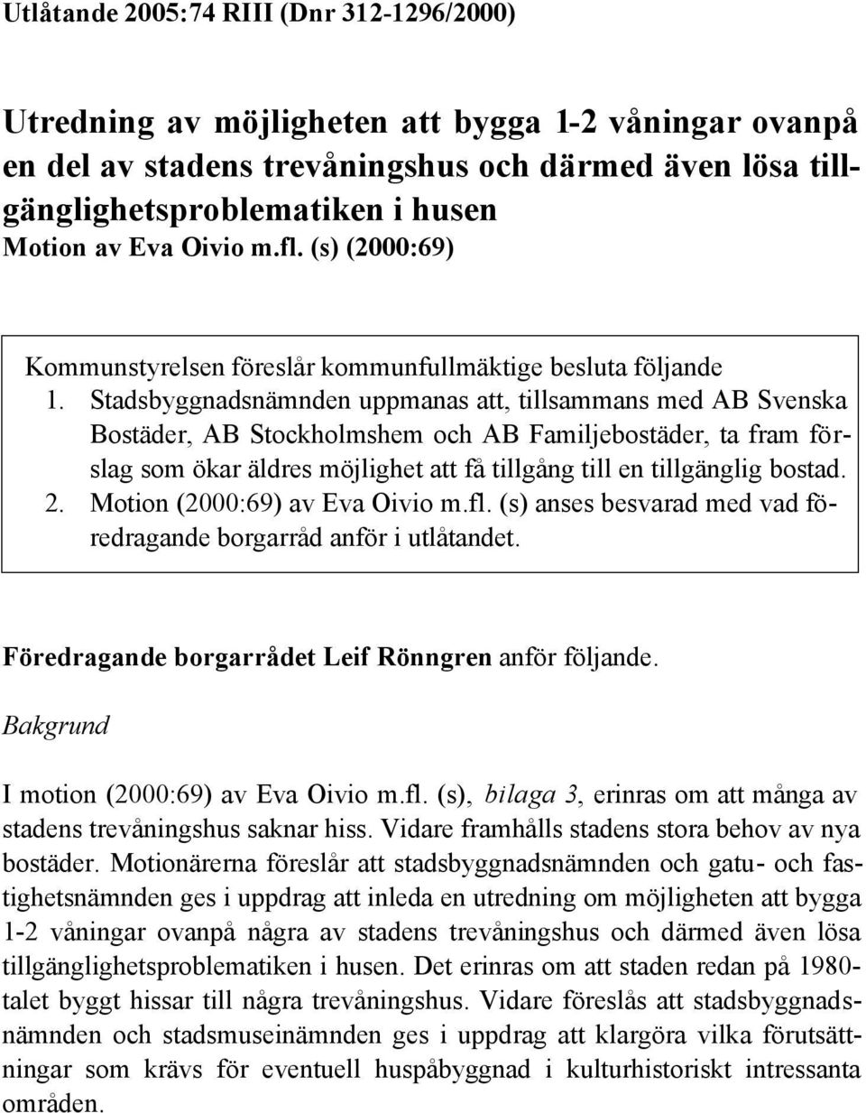 Stadsbyggnadsnämnden uppmanas att, tillsammans med AB Svenska Bostäder, AB Stockholmshem och AB Familjebostäder, ta fram förslag som ökar äldres möjlighet att få tillgång till en tillgänglig bostad.