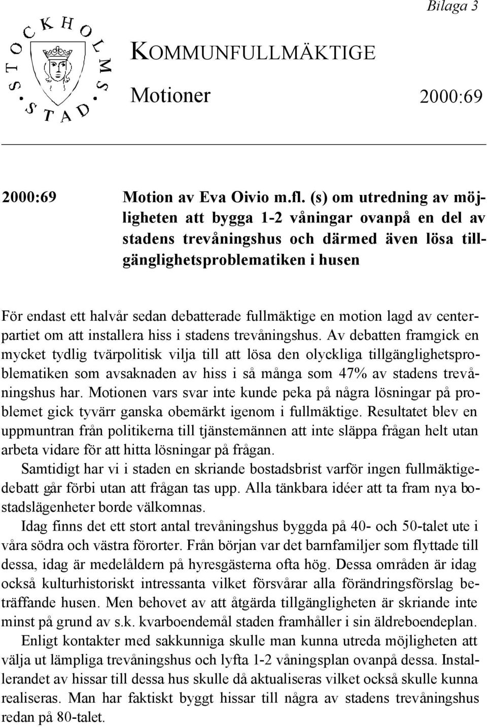 fullmäktige en motion lagd av centerpartiet om att installera hiss i stadens trevåningshus.