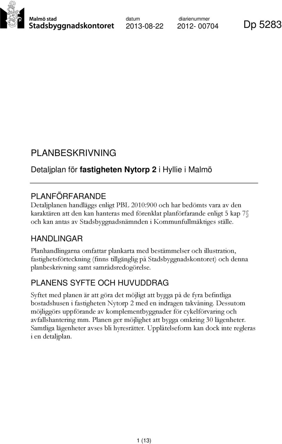 HANDLINGAR Planhandlingarna omfattar plankarta med bestämmelser och illustration, fastighetsförteckning (finns tillgänglig på Stadsbyggnadskontoret) och denna planbeskrivning samt samrådsredogörelse.