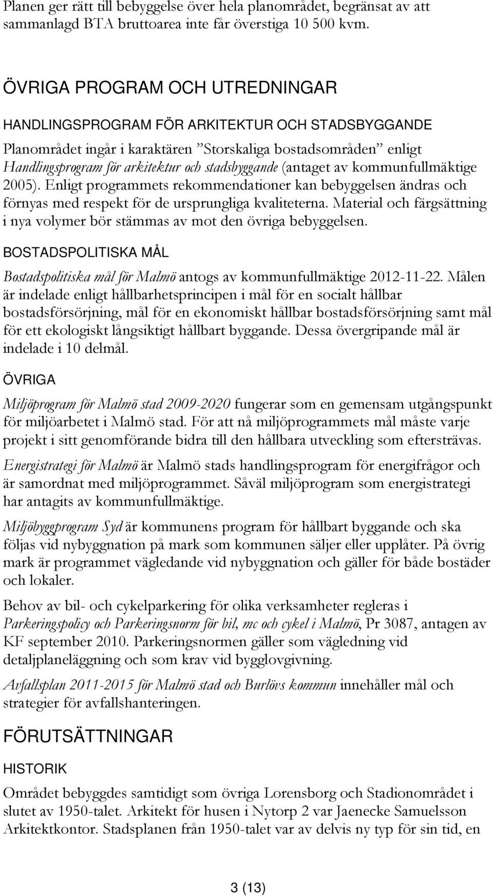 (antaget av kommunfullmäktige 2005). Enligt programmets rekommendationer kan bebyggelsen ändras och förnyas med respekt för de ursprungliga kvaliteterna.