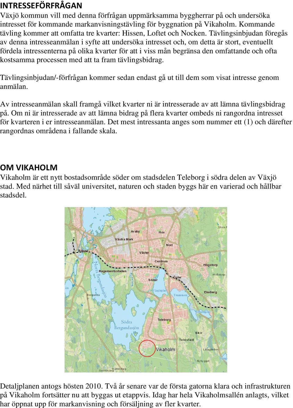 Tävlingsinbjudan föregås av denna intresseanmälan i syfte att undersöka intresset och, om detta är stort, eventuellt fördela intressenterna på olika kvarter för att i viss mån begränsa den omfattande