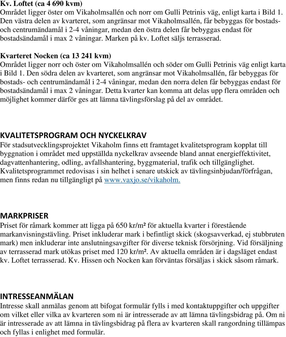 våningar. Marken på kv. Loftet säljs terrasserad. Kvarteret Nocken (ca 13 241 kvm) Området ligger norr och öster om Vikaholmsallén och söder om Gulli Petrinis väg enligt karta i Bild 1.